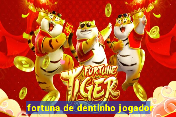 fortuna de dentinho jogador